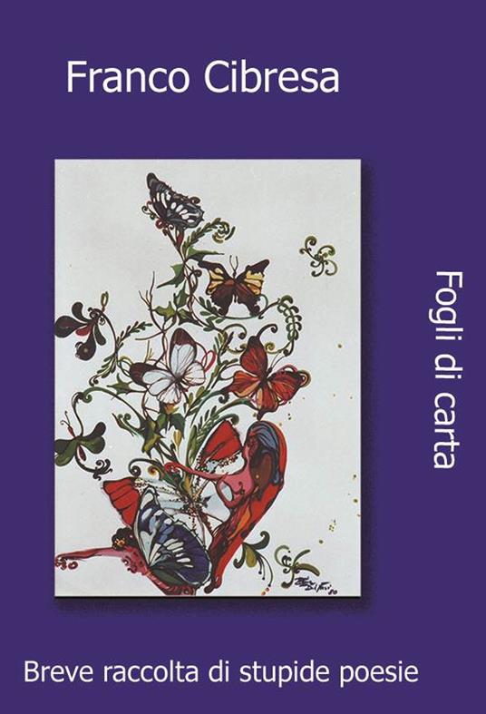 Fogli di carta. Raccolta di stupide poesie - Franco Cibresa - copertina