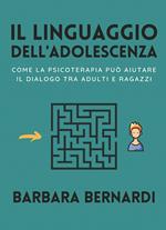 Il linguaggio dell'adolescenza. Come la psicoterapia può aiutare il dialogo tra adulti e ragazzi