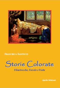 Storie colorate. Filastrocche, favole e fiabe - Francesca Santucci - copertina