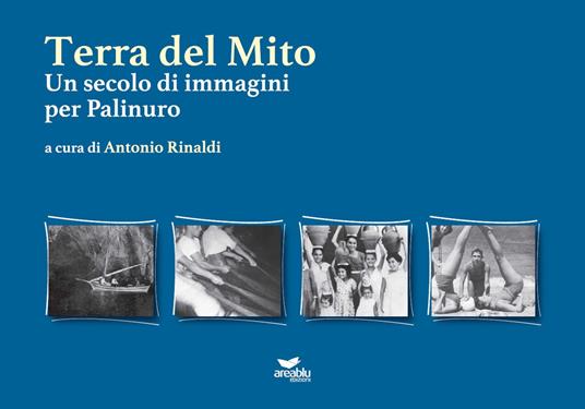 Terra del mito. Un secolo di immagini per Palinuro. Ediz. illustrata - copertina