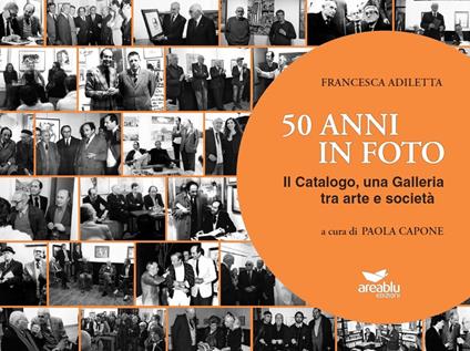 50 anni in foto. Il catalogo, una galleria tra arte e società. Ediz. illustrata - Francesca Adiletta - copertina