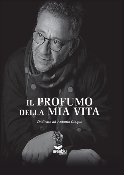 Il profumo della mia vita. Dedicato ad Antonio Cinque - copertina