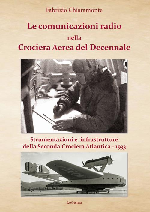 Le comunicazioni radio nella Crociera Aerea del Decennale. Strumenti e infrastrutture della Seconda Crociera Atlantica 1933. Nuova ediz. - Fabrizio Chiaramonte - copertina