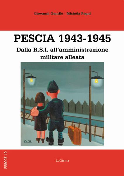 Pescia 1943-1945. Dalla R.S.I. all'amministrazione militare alleata - Giovanni Gentile,Michela Pagni - copertina