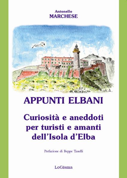 Appunti elbani. Curiosità e aneddoti per turisti e amanti dell'isola d'Elba - Antonello Marchese - copertina