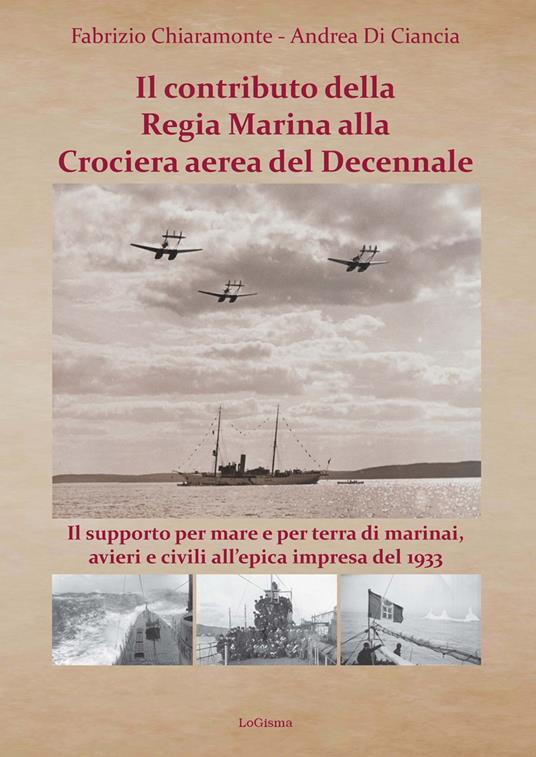 Il contributo della Regia Marina alla Crociera aerea del Decennale. Il supporto per mare e per terra di marinai, avieri e civili all'epica impresa del 1933 - Fabrizio Chiaramonte,Andrea Di Ciancia - copertina