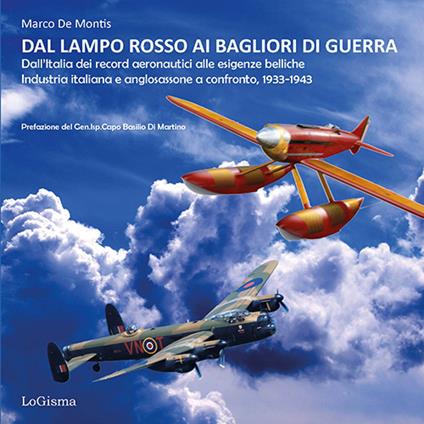 Dal lampo rosso ai Bagliori di guerra. Dall'Italia dei record aeronautici alle esigenze belliche. Industria italiana e anglosassone a confronto, 1933-1943. Ediz. illustrata - Marco De Montis - copertina