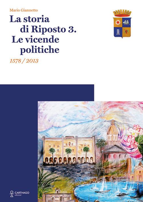 La storia di Riposto 3. Le vicende politiche 1578/2013 - Mario Giannetto - copertina