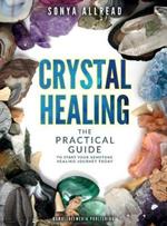 Crystal healing. The practical guide to start your gemstone healing journey today