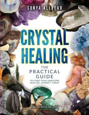 Crystal healing. The practical guide to start your gemstone healing journey today. Ediz. illustrata - Sonya Allread - copertina