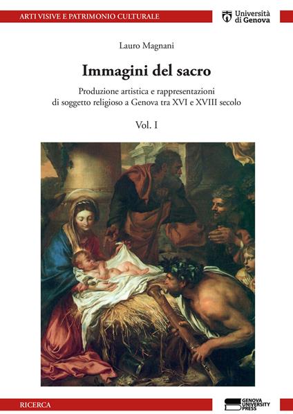 Immagini del sacro. Produzione artistica e rappresentazioni di soggetto religioso a Genova tra XVI e XVIII secolo. Vol. 1 - Lauro Magnani - copertina