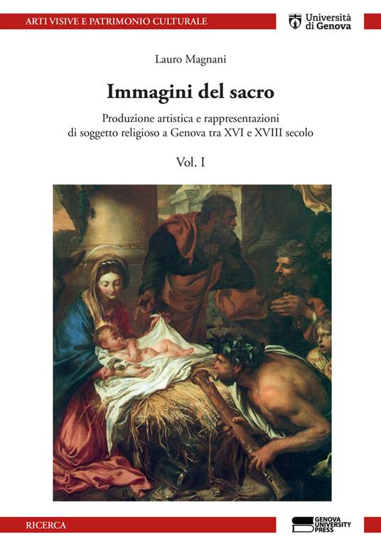 Immagini del sacro. Produzione artistica e rappresentazioni di soggetto religioso a Genova tra XVI e XVIII secolo. Vol. 1 - Lauro Magnani - copertina