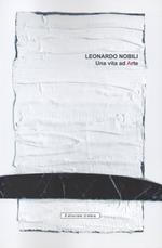 Leonardo Nobili. Una vita ad arte. Catalogo della mostra (Fano, 04-26 maggio 2019; Città di Castello, 06-28 luglio 2019). Ediz. illustrata