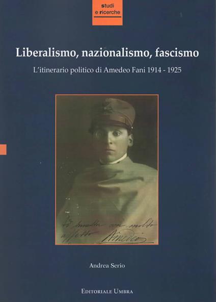 Liberalismo, nazionalismo, fascismo. L'itinerario politico di Amedeo Fani 1914-1925 - Andrea Serio - copertina