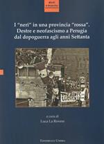 I «neri» in una provincia «rossa». Destre e neofascismo a Perugia dal dopoguerra agli anni Settanta. Ediz. integrale