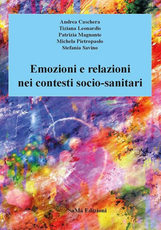 Emozioni e relazioni nei contesti socio-sanitari. Nuova ediz. - Andrea Caschera,Tiziana Leonardis,Patrizia Magnante - copertina