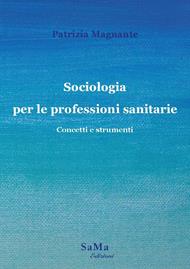 Sociologia per le professioni sanitarie. Concetti e strumenti. Nuova ediz.