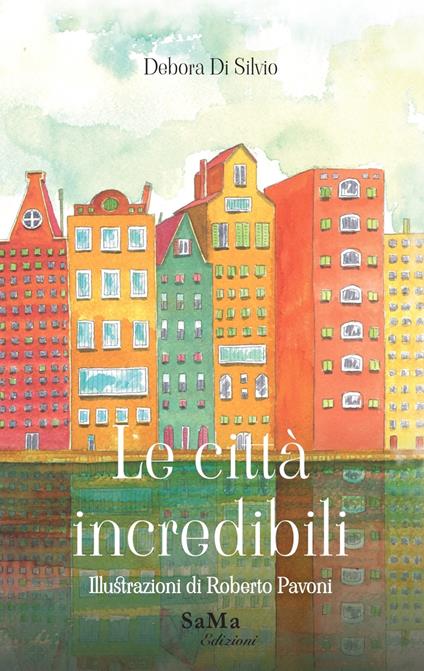 Le città incredibili. Ediz. illustrata - Debora Di Silvio - copertina