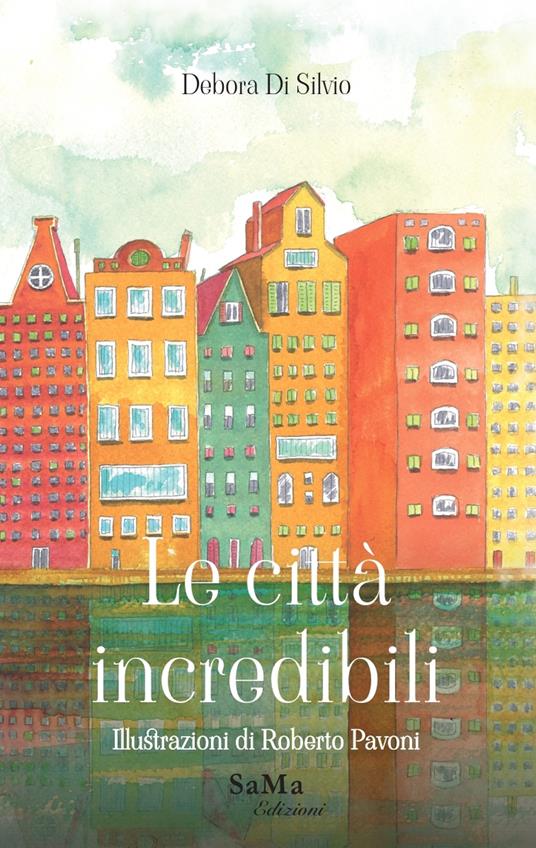 Le città incredibili. Ediz. illustrata - Debora Di Silvio - copertina
