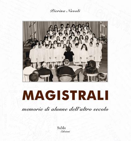 Magistrali. Memorie di alunne dell'altro secolo. Nuova ediz. - Pierina Nuvoli - copertina