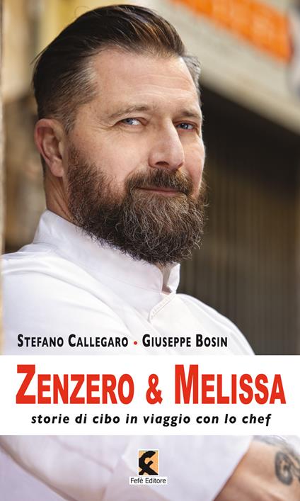 Zenzero & melissa. Storie di cibo in viaggio con lo chef - Stefano Callegaro,Giuseppe Bosin - copertina