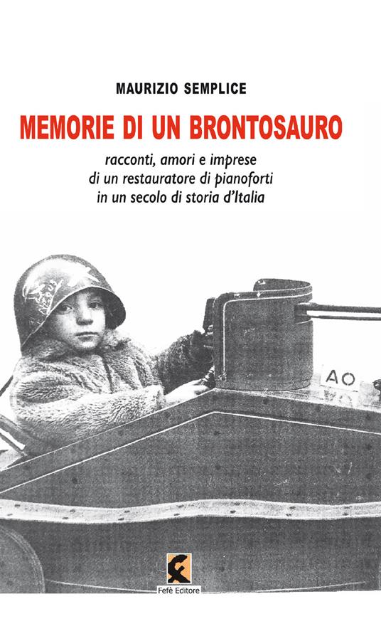 Memorie di un brontosauro. Racconti, amori e imprese di un restauratore di pianoforti in un secolo di storia d'Italia - Maurizio Semplice - copertina