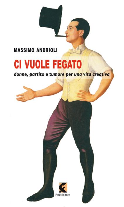 Ci vuole fegato. Donne, partito e tumore per una vita creativa - Massimo Andrioli - copertina