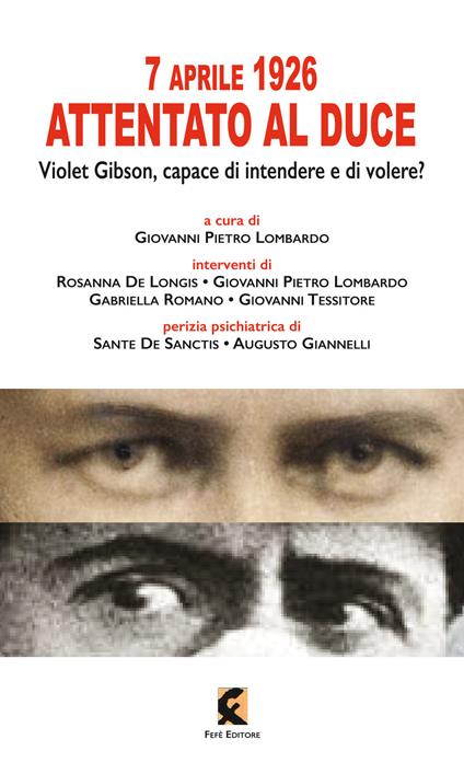 7 aprile 1926: attentato al duce. Violet Gibson, capace di intendere e di volere? - Rosanna De Longis,Giovanni Pietro Lombardo,Gabriella Romano - copertina