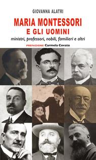 Maria Montessori e gli uomini. Ministri, professori, nobili, familiari e altri
