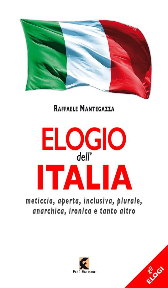 Elogio dell'Italia. Meticcia, aperta, inclusiva, plurale, anarchica, ironica e tanto altro - Raffaele Mantegazza - copertina