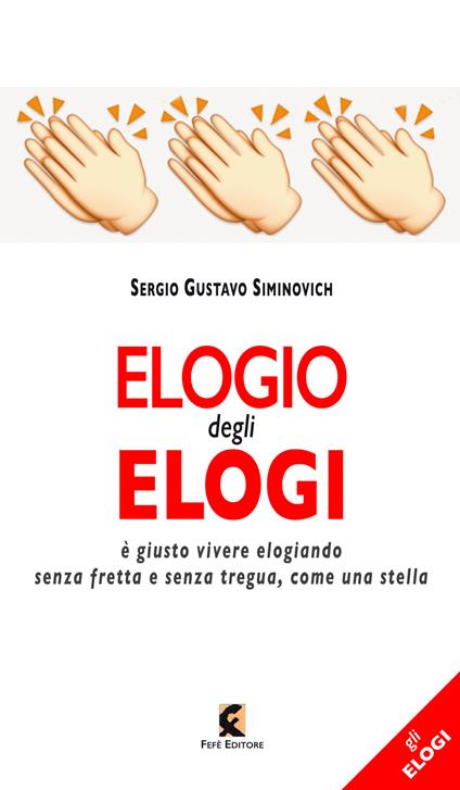 Elogio degli elogi. È giusto vivere elogiando senza fretta e senza tregua, come una stella - Sergio Gustavo Siminovich - copertina