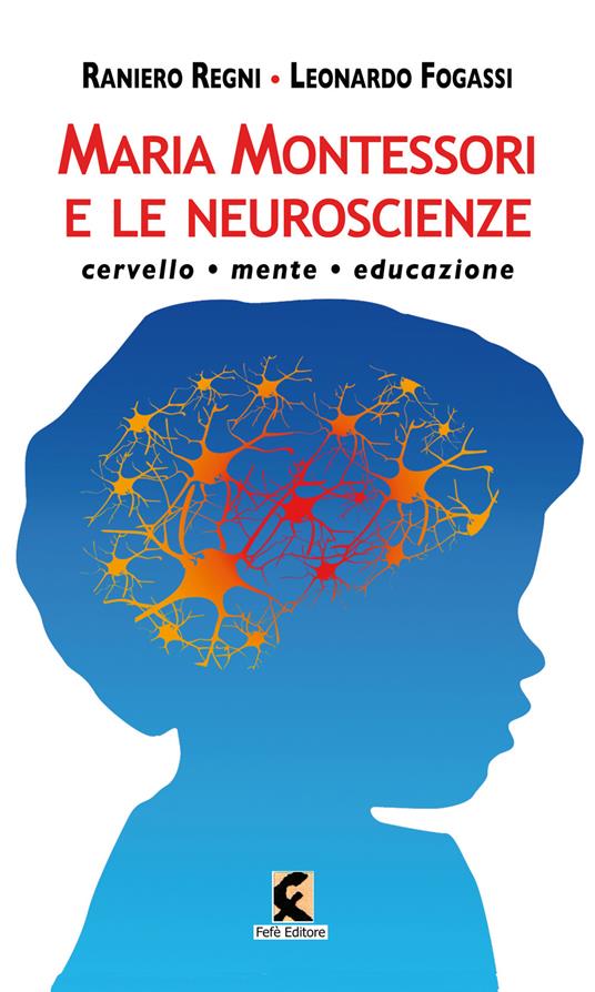 Maria Montessori e le neuroscienze. Cervello, mente, educazione - Raniero Regni,Leonardo Fogassi - copertina