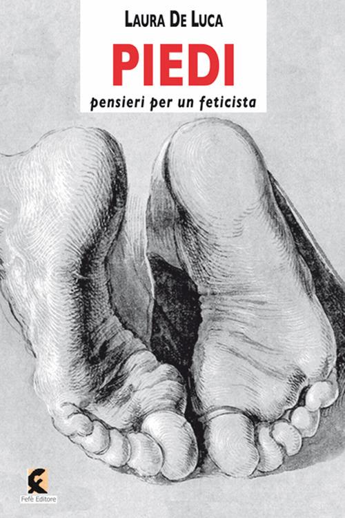 Piedi. Pensieri per un feticista - Laura De Luca - copertina