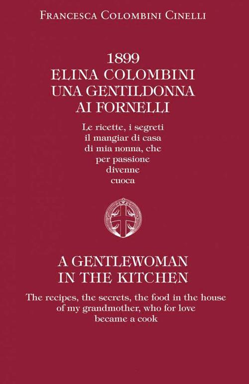 1899 Elina Colombini. Una gentil donna ai fornelli. Le ricette, i segreti, il mangiar di casa di mia nonna che per passione divenne cuoca. Ediz. multilingue - Francesca Colombini Cinelli - copertina