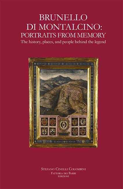 Brunello di Montalcino: portraits from memory. The history, places, and people behind the legend. Nuova ediz. - Stefano Cinelli Colombini - copertina