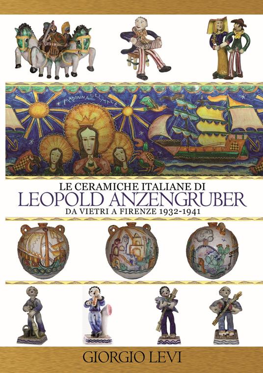 Le ceramiche italiane di Leopold Anzengruber. Da Vietri a Firenze 1932-1941 - Giorgio Levi - copertina