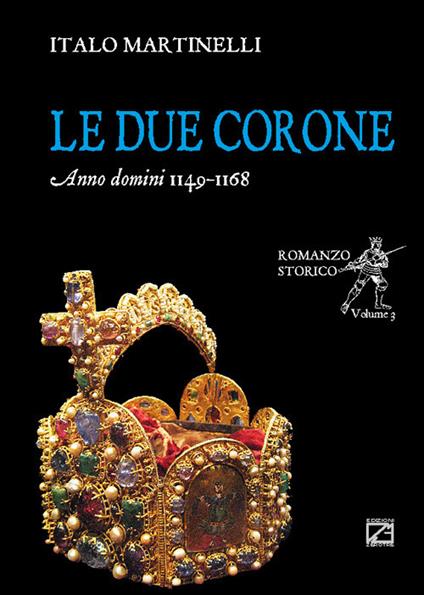 Le due corone. Anno Domini 1149-1168 - Italo Martinelli - copertina