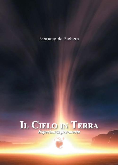 Il cielo in terra. Esperienza pre-morte - Mariangela Sichera - copertina