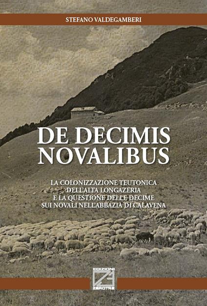 De decimis novalibus. La colonizzazione teutonica dell’Alta Longazeria e la questione delle decime sui novali nell’abbazia di Calavena - Stefano Valdegamberi - copertina