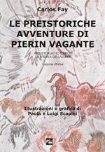 Le preistoriche avventure di Pierin Vagante. Vol. 1: Preistoria? Io c’ero! La storia dell’uomo