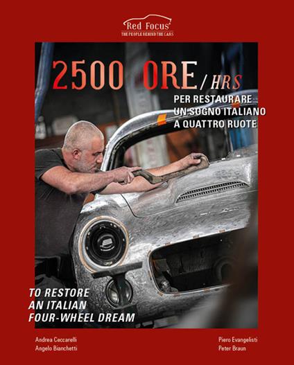 2500 ore per restaurare un sogno italiano a quattro ruote-2500 Hrs to restore an italian four-wheel dream. Ediz. illustrata - Andrea Ceccarelli,Angelo Bianchetti,Piero Evangelisti - copertina