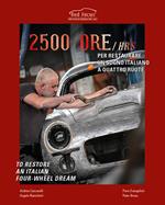 2500 ore per restaurare un sogno italiano a quattro ruote-2500 Hrs to restore an italian four-wheel dream. Ediz. illustrata