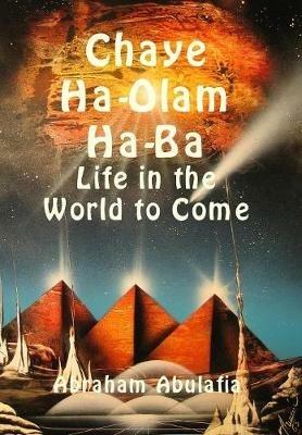 Chaye Ha-Olam Ha-Ba. Life in the world to come. Ediz. ebraica e inglese - Abraham ben Samuel Abulafia - copertina