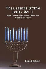 The legends of the Jews. Vol. 1: Bible times and characters from the creation to Jacob