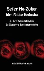 Sefer Ha-Zohar. Idra Rabba Kadusha. Il libro dello splendore. La maggiore santa assemblea. Ediz. ebraica, latina e italiana
