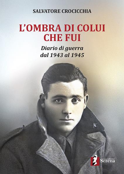 L'ombra di colui che fui. Diario di guerra dal 1943 al 1945 - Salvatore Crocicchia - copertina
