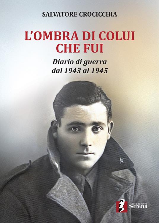 L'ombra di colui che fui. Diario di guerra dal 1943 al 1945 - Salvatore Crocicchia - copertina