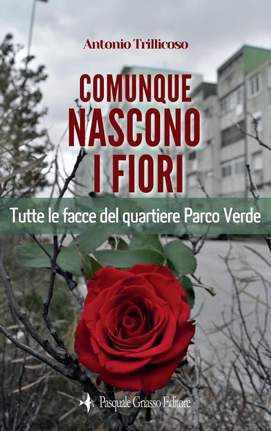 Comunque nascono i fiori. Tutte le facce del quartiere Parco Verde. Nuova ediz. - Antonio Trillicoso - copertina