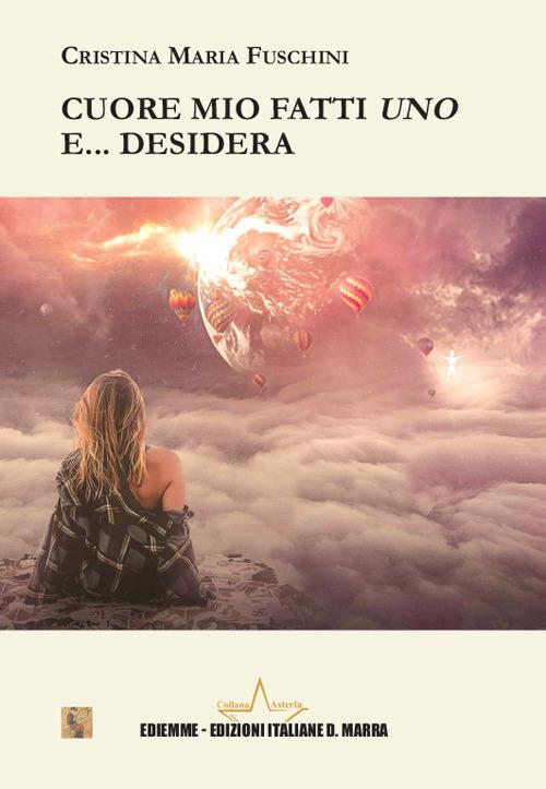 Cuore mio fatti uno... e desidera - Cristina Maria Fuschini - copertina