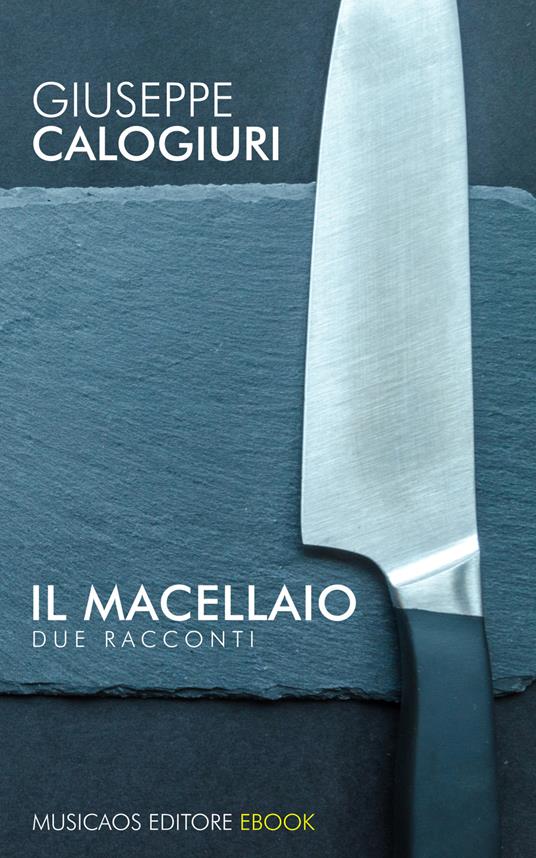 Il macellaio. Due racconti - Giuseppe Calogiuri - ebook
